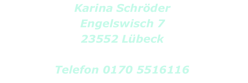 Karina SchrÃ¶der Engelswisch 7 23552 LÃ¼beck  Telefon 0170 5516116