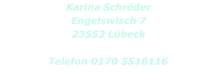 Karina Schröder Engelswisch 7 23552 Lübeck  Telefon 0170 5516116